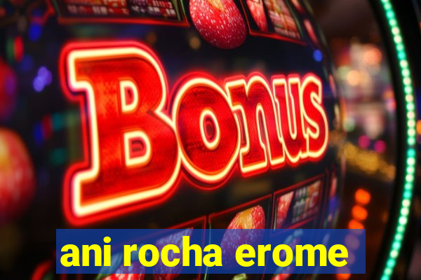 ani rocha erome